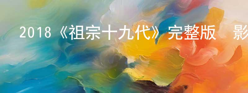 白曉航發布2018《祖宗十九代》完整版電影/在線觀看/百度云-美劇天堂